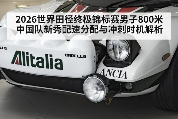 2026世界田径终极锦标赛男子800米中国队新秀配速分配与冲刺时机解析（jiuyou game）