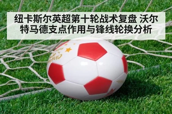 纽卡斯尔英超第十轮战术复盘 沃尔特马德支点作用与锋线轮换分析（jiuyou game）